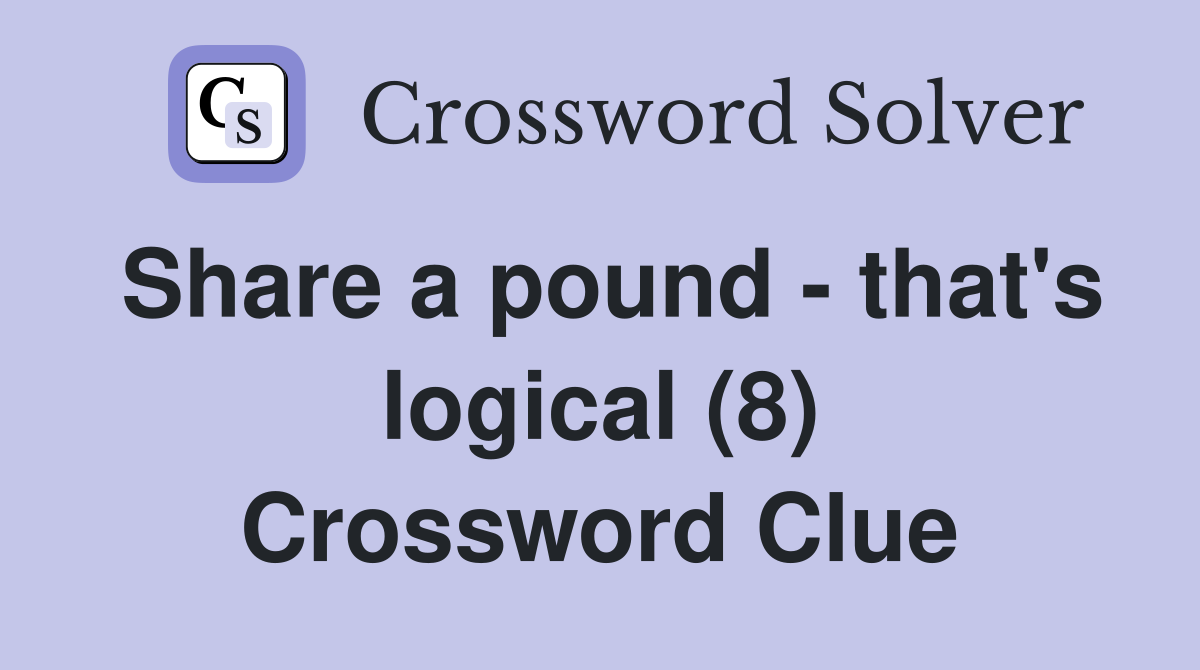 Share a pound - that's logical (8) Crossword Clue
