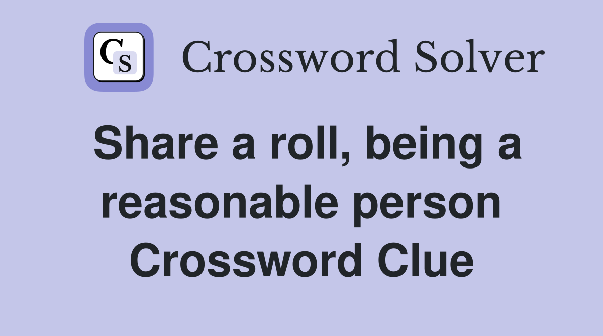 Share a roll, being a reasonable person Crossword Clue
