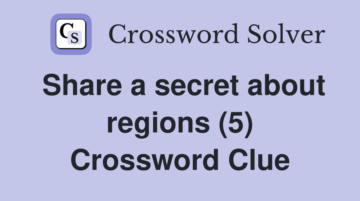 Share a secret about regions (5) Crossword Clue