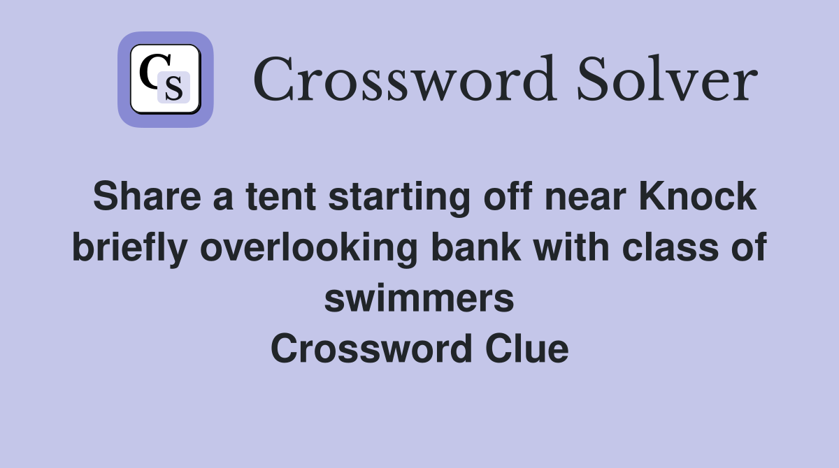 Share a tent starting off near Knock briefly overlooking bank with class of swimmers Crossword Clue