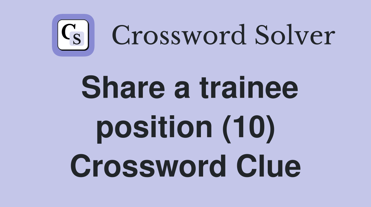 Share a trainee position (10) Crossword Clue
