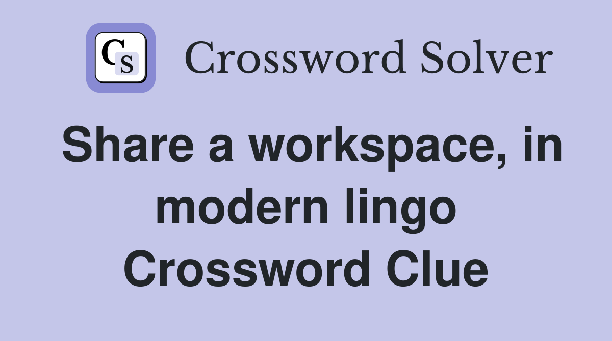 Share a workspace, in modern lingo Crossword Clue