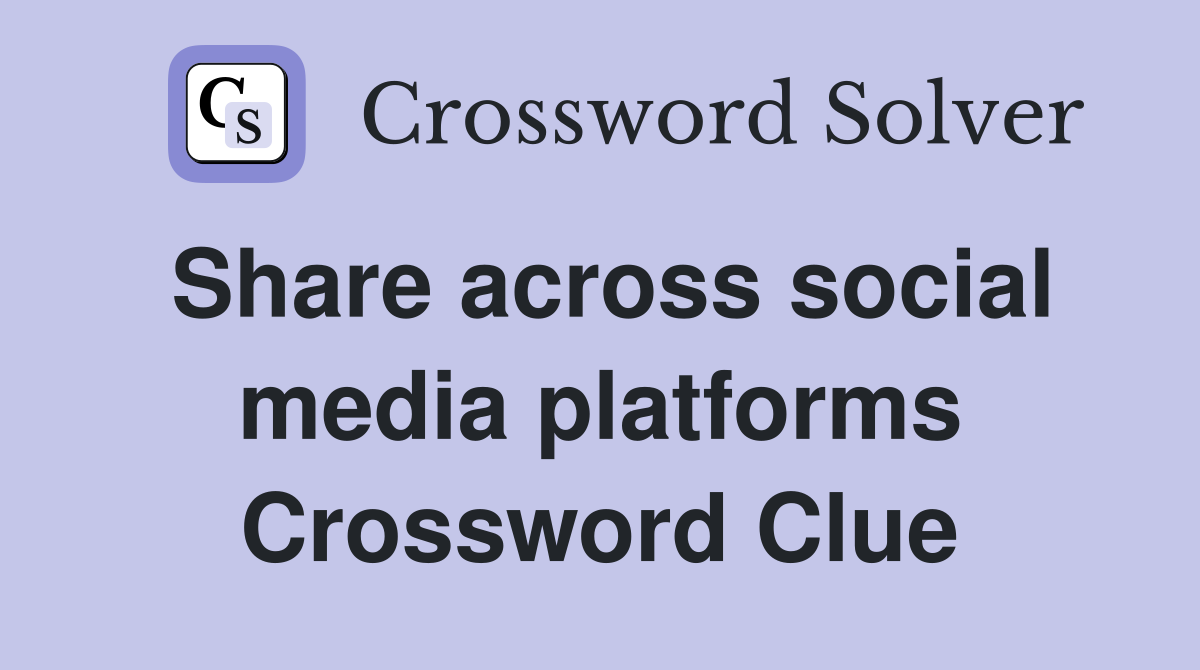 Share across social media platforms Crossword Clue