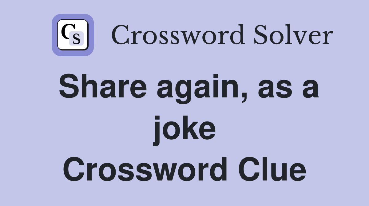 Share again, as a joke Crossword Clue