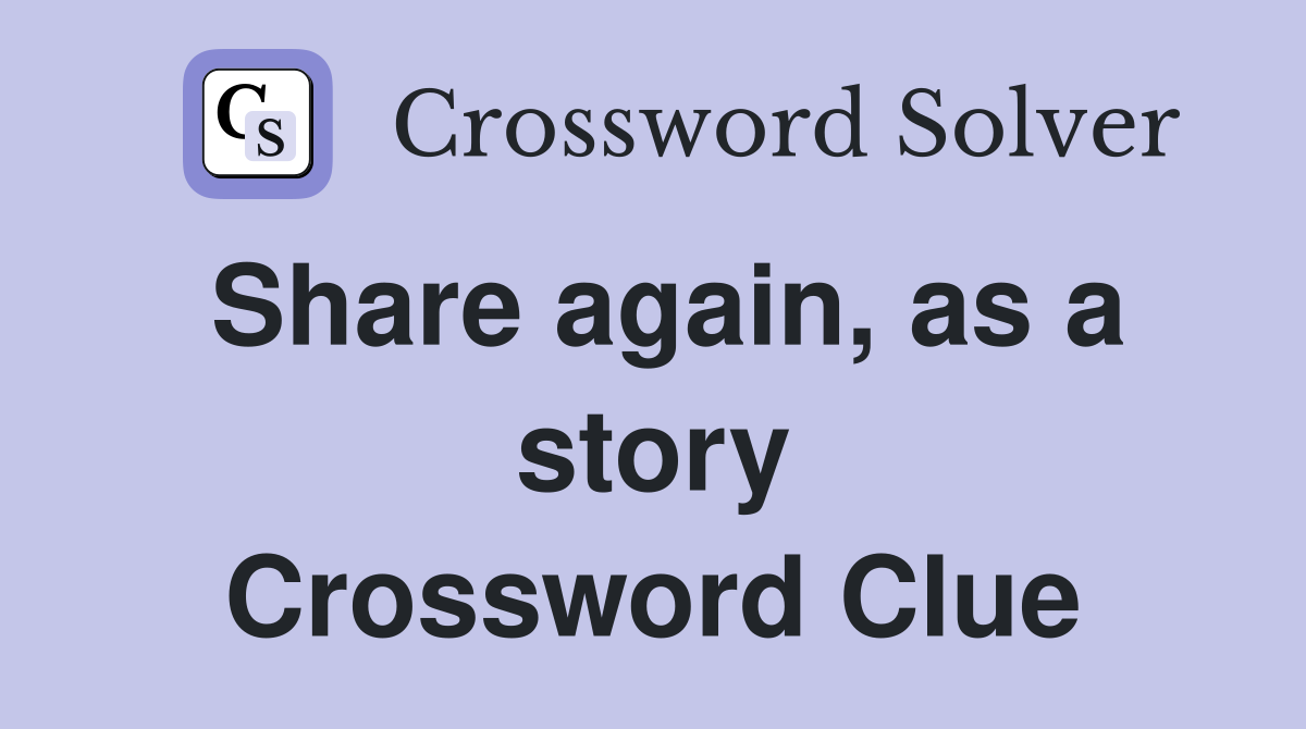 Share again, as a story Crossword Clue