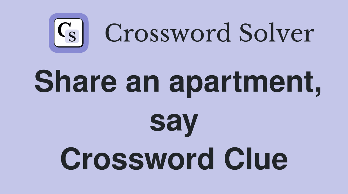 Share an apartment, say Crossword Clue
