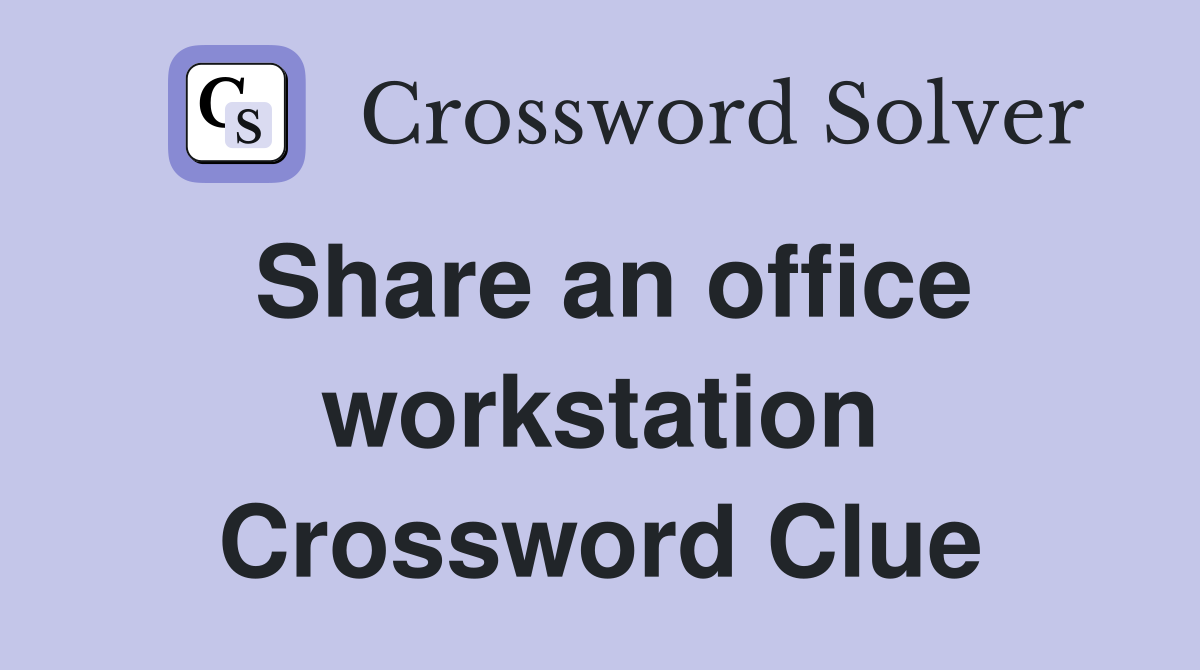 Share an office workstation Crossword Clue