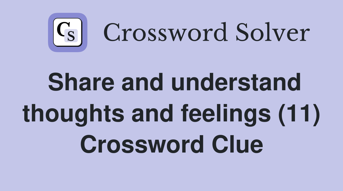 Share and understand thoughts and feelings (11) Crossword Clue
