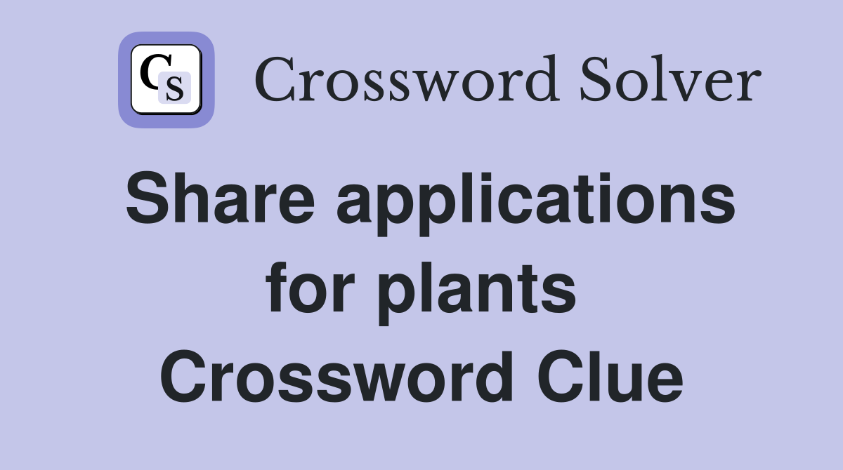 Share applications for plants Crossword Clue