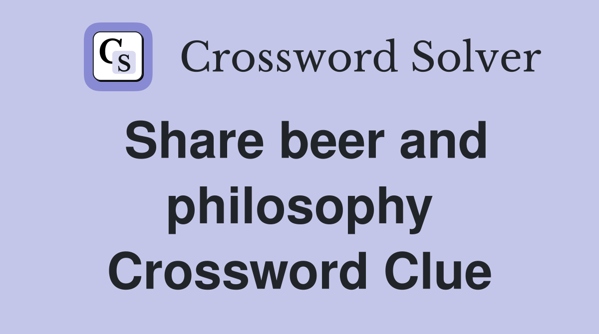 Share beer and philosophy Crossword Clue