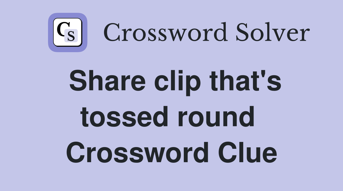 Share clip that's tossed round  Crossword Clue