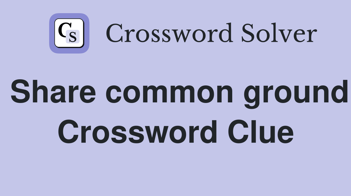 Share common ground Crossword Clue
