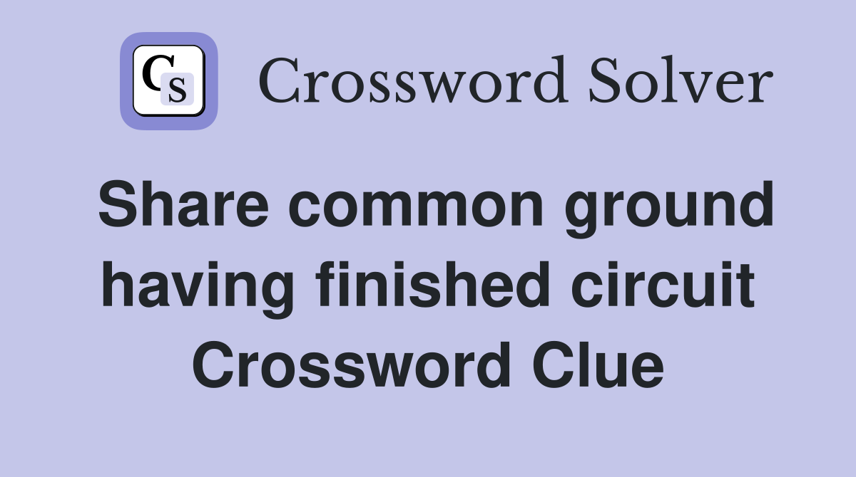 Share common ground having finished circuit Crossword Clue