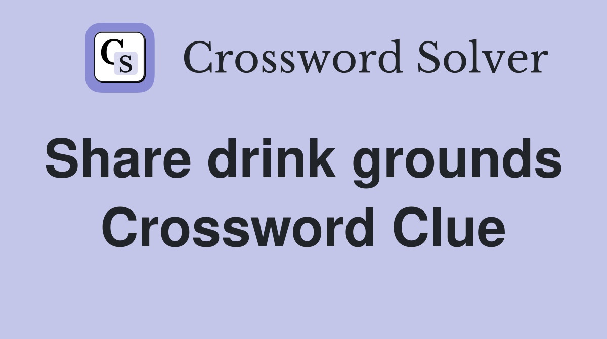 Share drink grounds  Crossword Clue