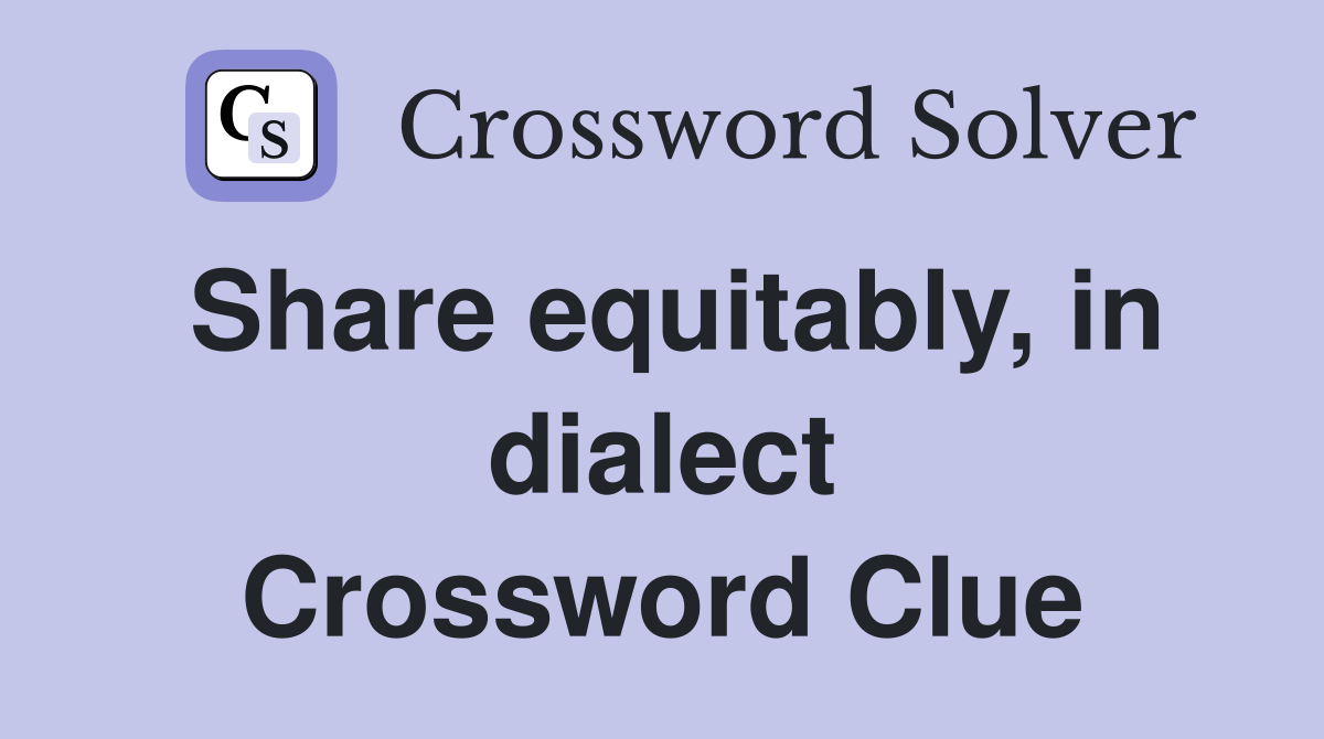 Share equitably, in dialect Crossword Clue