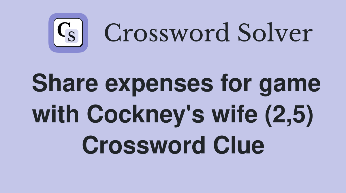 Share expenses for game with Cockney's wife (2,5) Crossword Clue