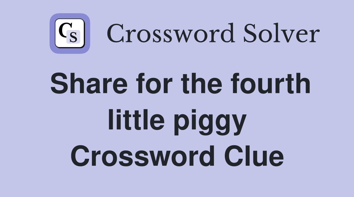 Share for the fourth little piggy Crossword Clue