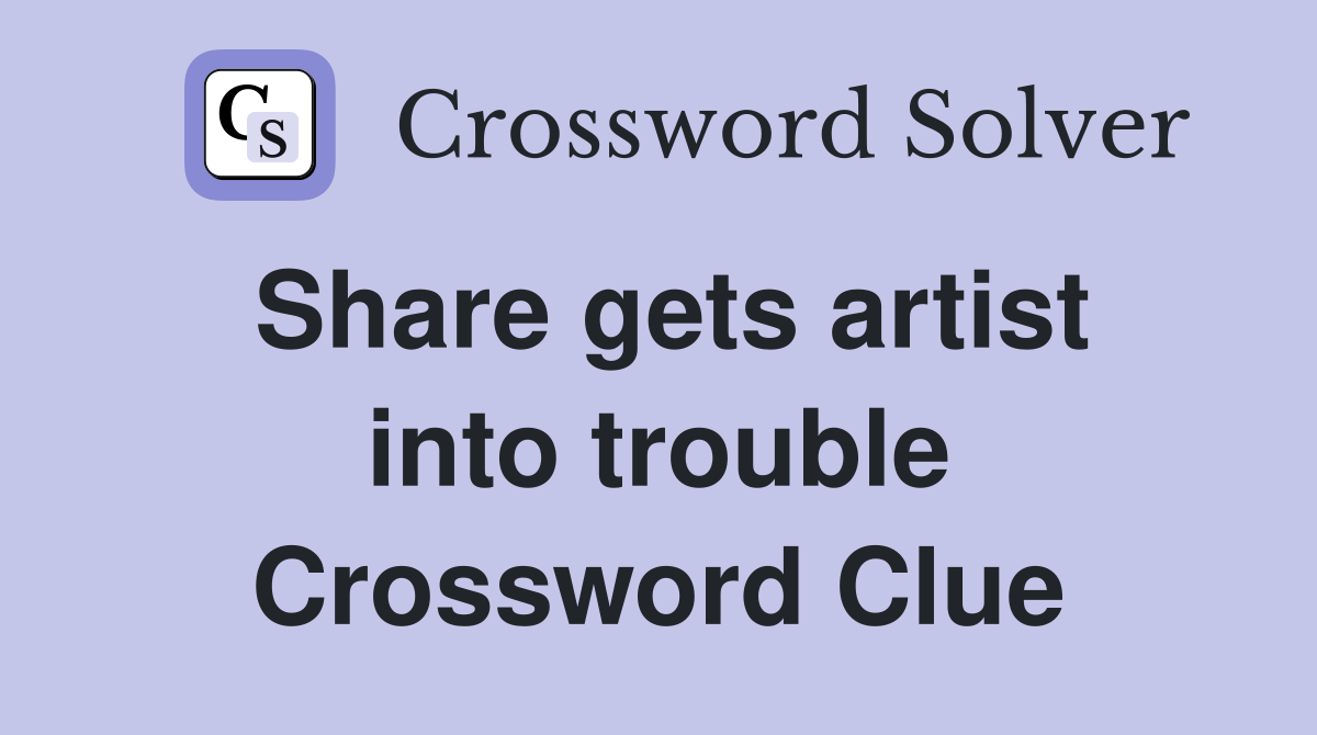 Share gets artist into trouble Crossword Clue