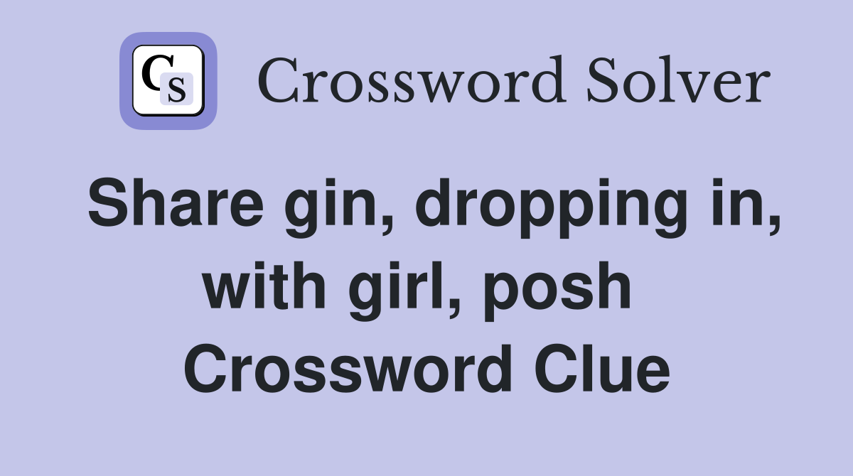 Share gin, dropping in, with girl, posh  Crossword Clue