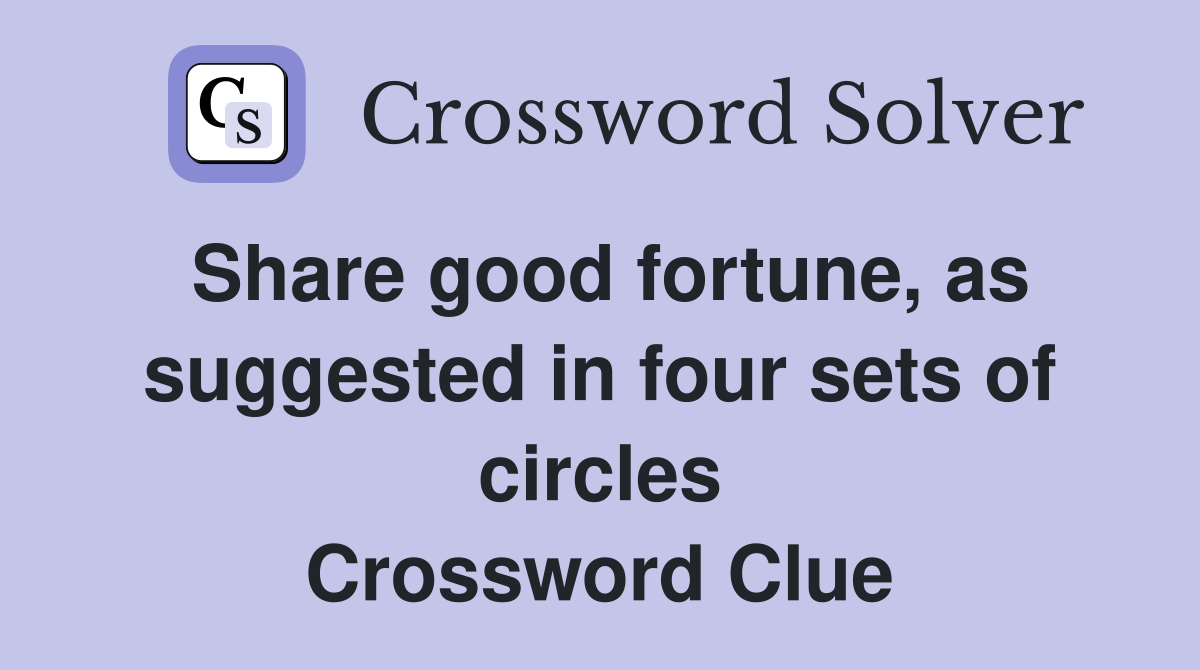 Share good fortune, as suggested in four sets of circles Crossword Clue