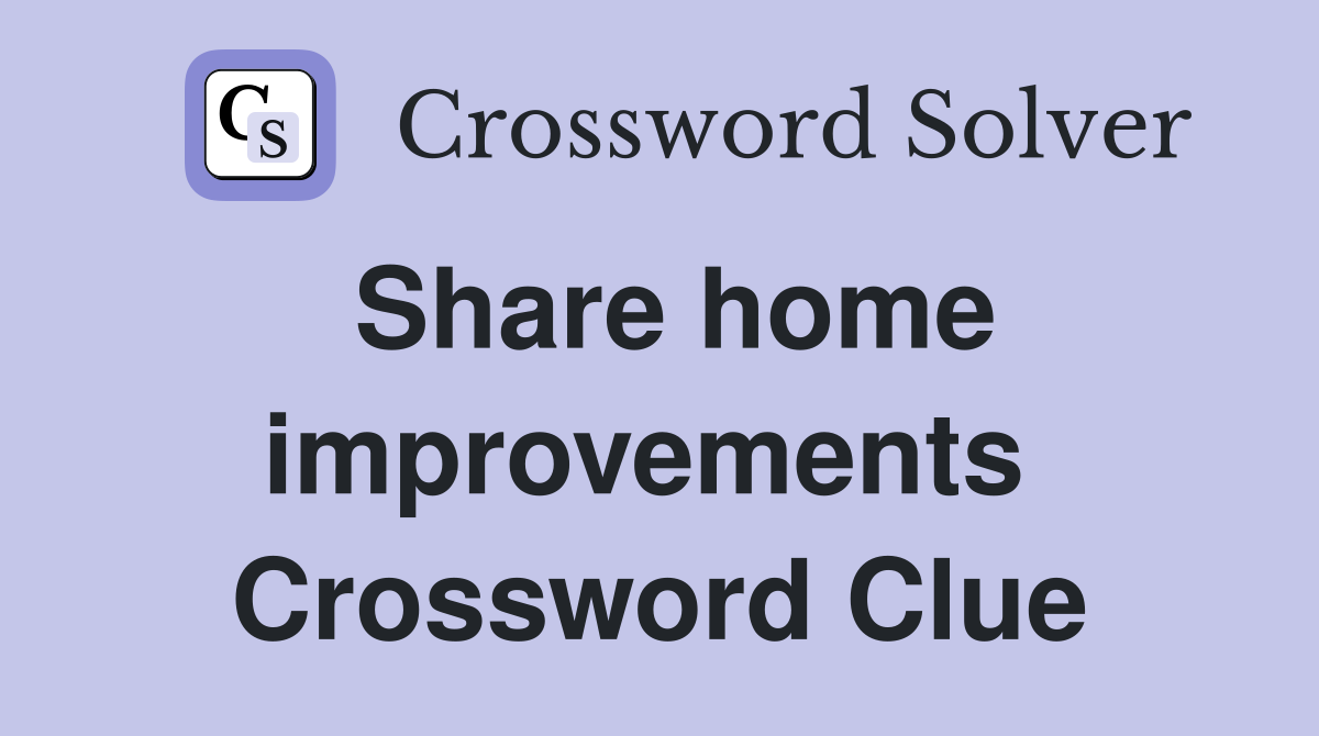 Share home improvements  Crossword Clue