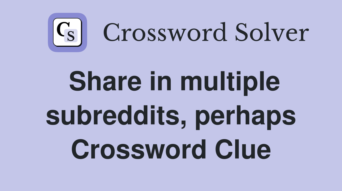 Share in multiple subreddits, perhaps Crossword Clue