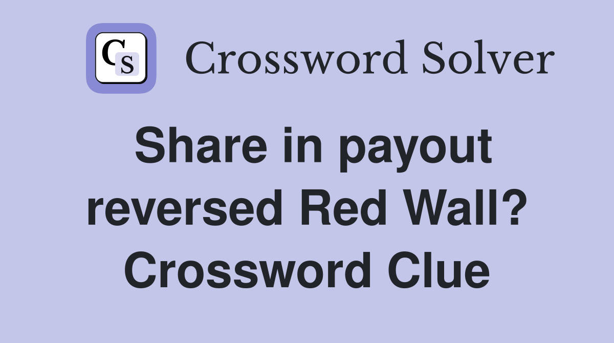 Share in payout reversed Red Wall? Crossword Clue