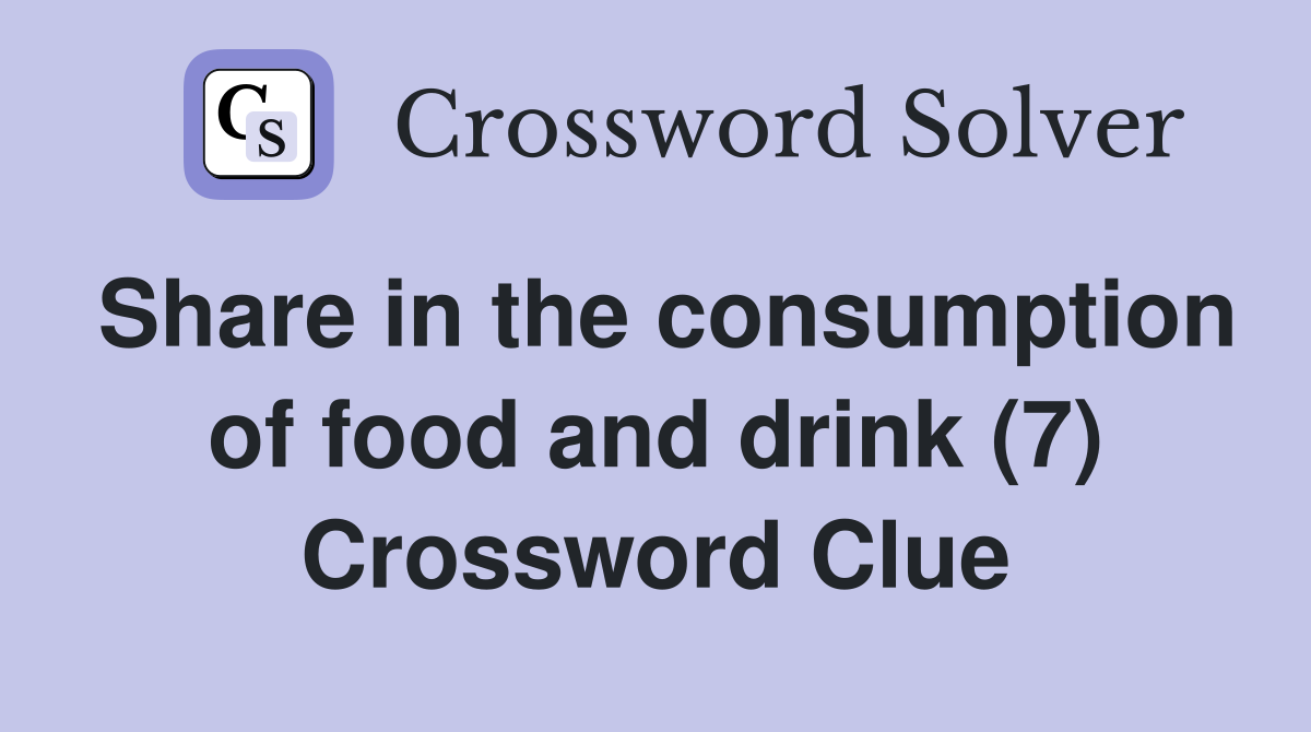 Share in the consumption of food and drink (7) Crossword Clue