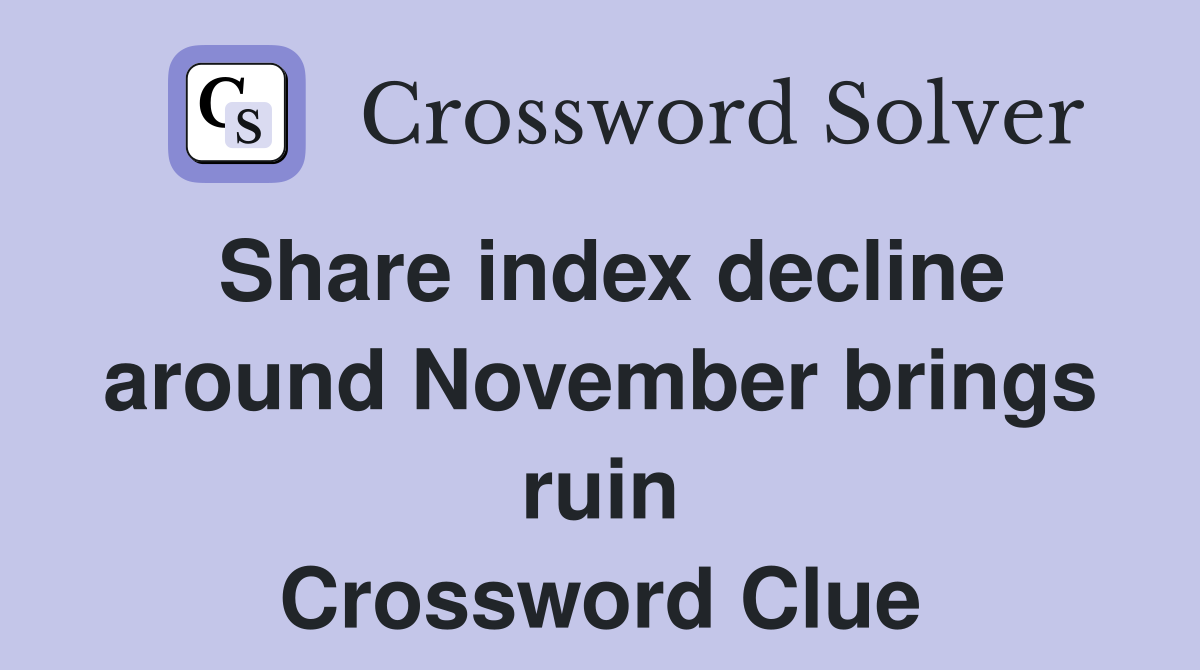 Share index decline around November brings ruin Crossword Clue