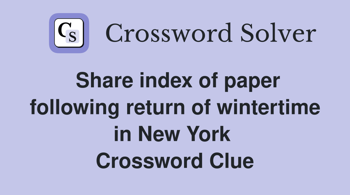 Share index of paper following return of wintertime in New York  Crossword Clue