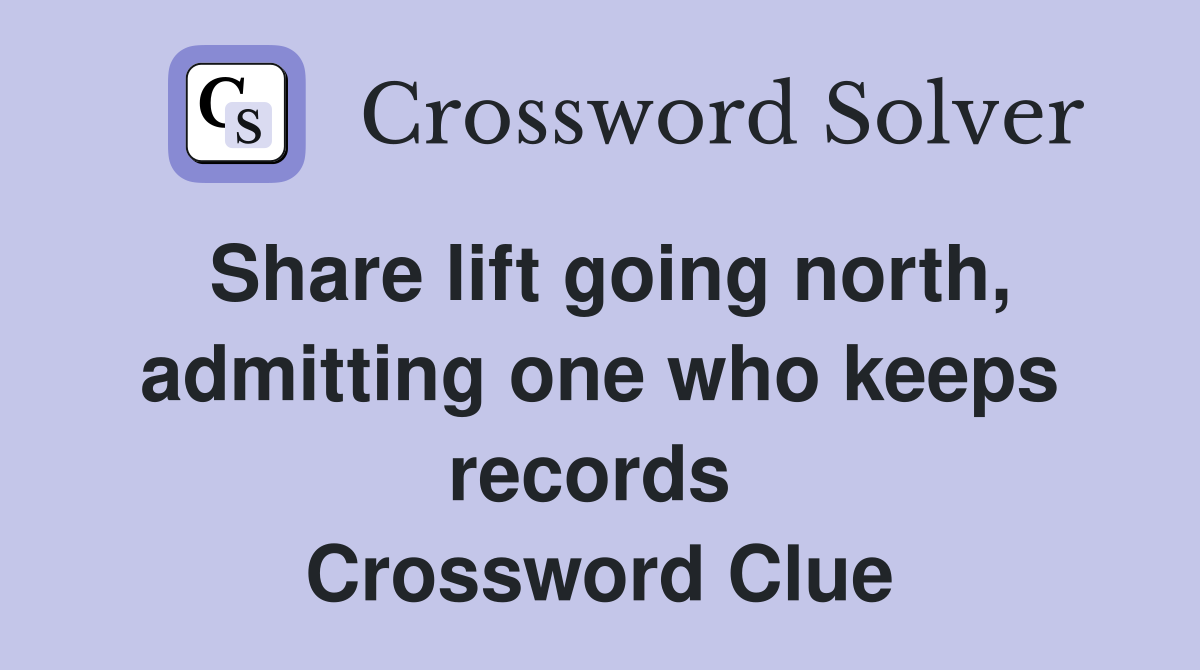 Share lift going north, admitting one who keeps records  Crossword Clue