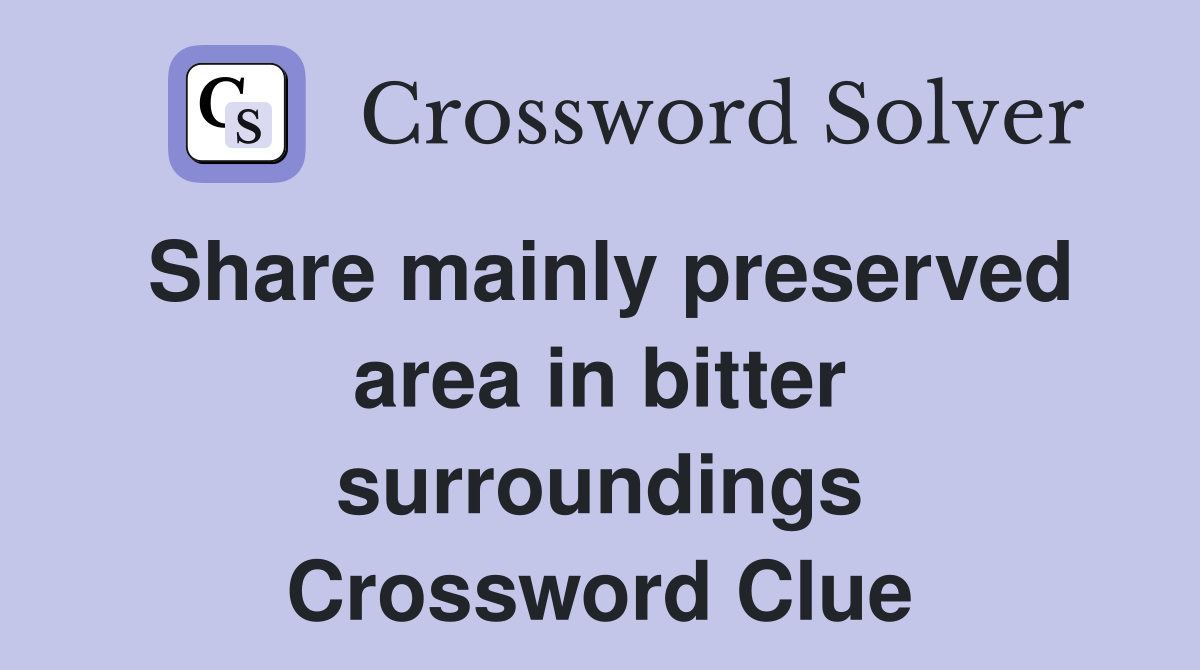 Share mainly preserved area in bitter surroundings Crossword Clue