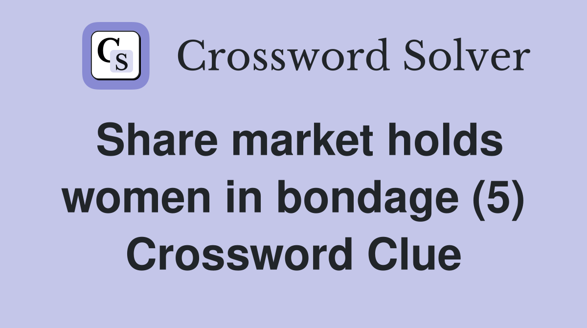 Share market holds women in bondage (5) Crossword Clue