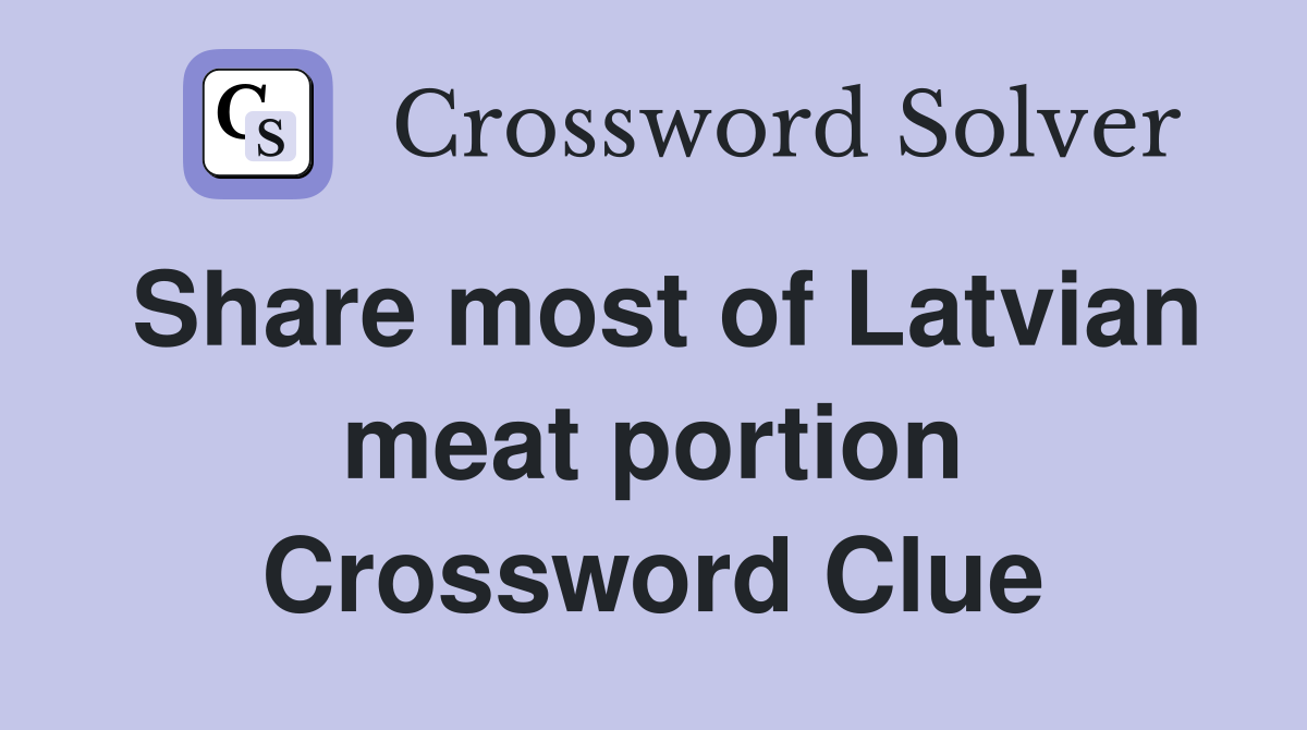 Share most of Latvian meat portion Crossword Clue