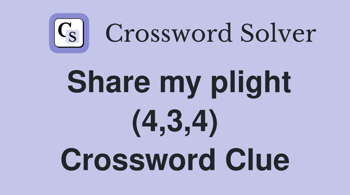 Share my plight (4,3,4) Crossword Clue