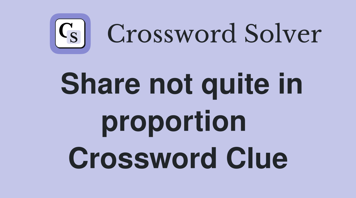 Share not quite in proportion  Crossword Clue