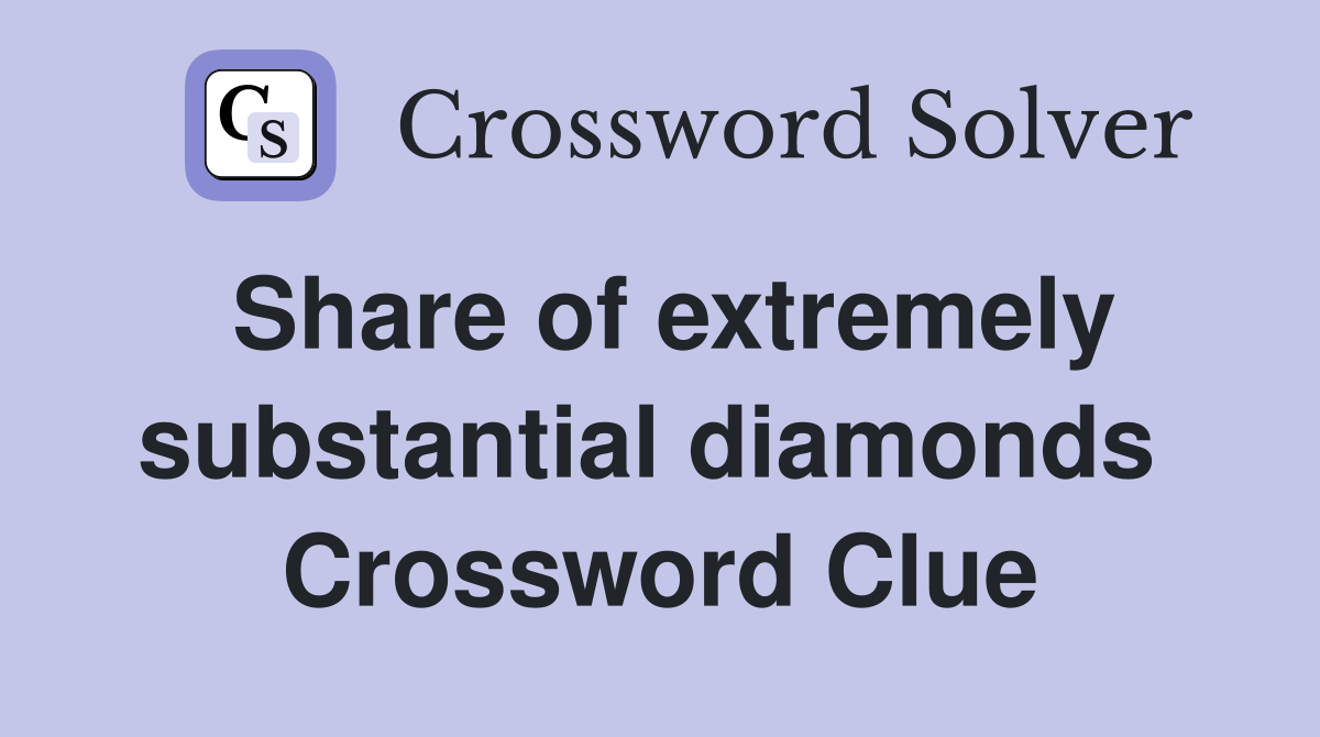 Share of extremely substantial diamonds  Crossword Clue