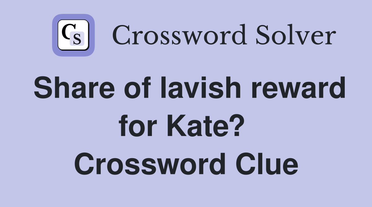 Share of lavish reward for Kate?  Crossword Clue