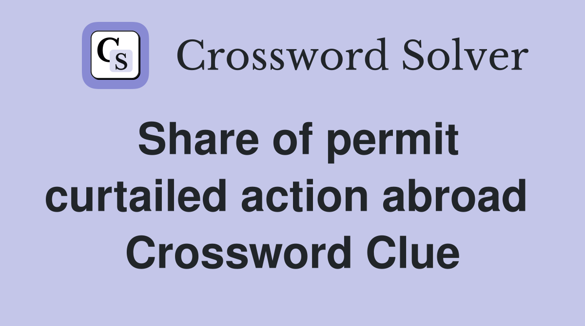 Share of permit curtailed action abroad  Crossword Clue