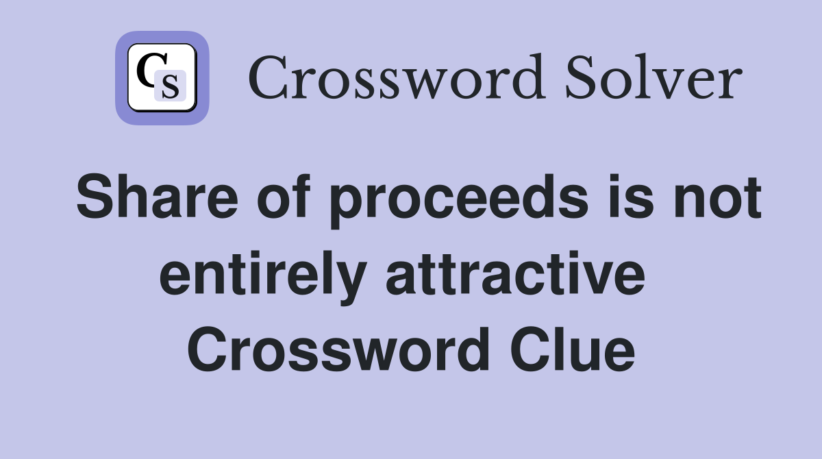 Share of proceeds is not entirely attractive  Crossword Clue