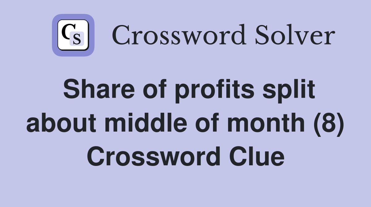 Share of profits split about middle of month (8) Crossword Clue