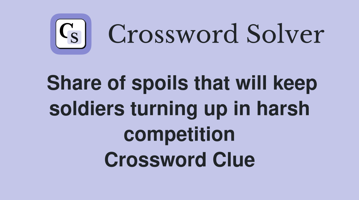 Share of spoils that will keep soldiers turning up in harsh competition Crossword Clue