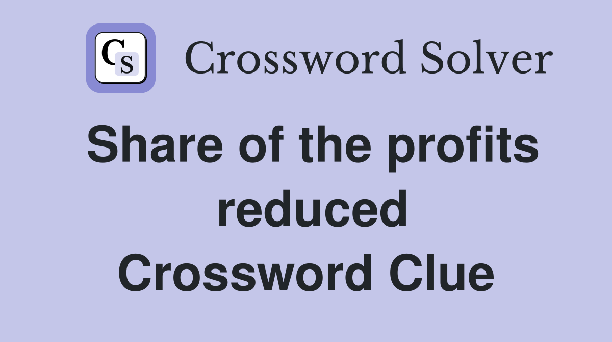 Share of the profits   reduced  Crossword Clue