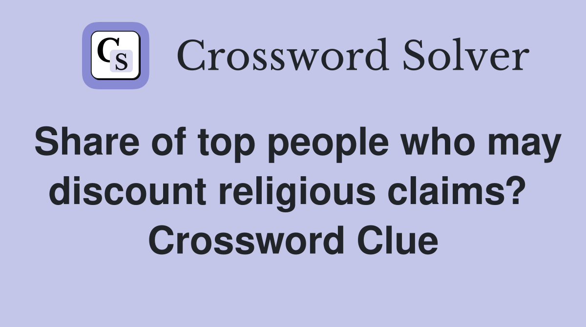 Share of top people who may discount religious claims?  Crossword Clue