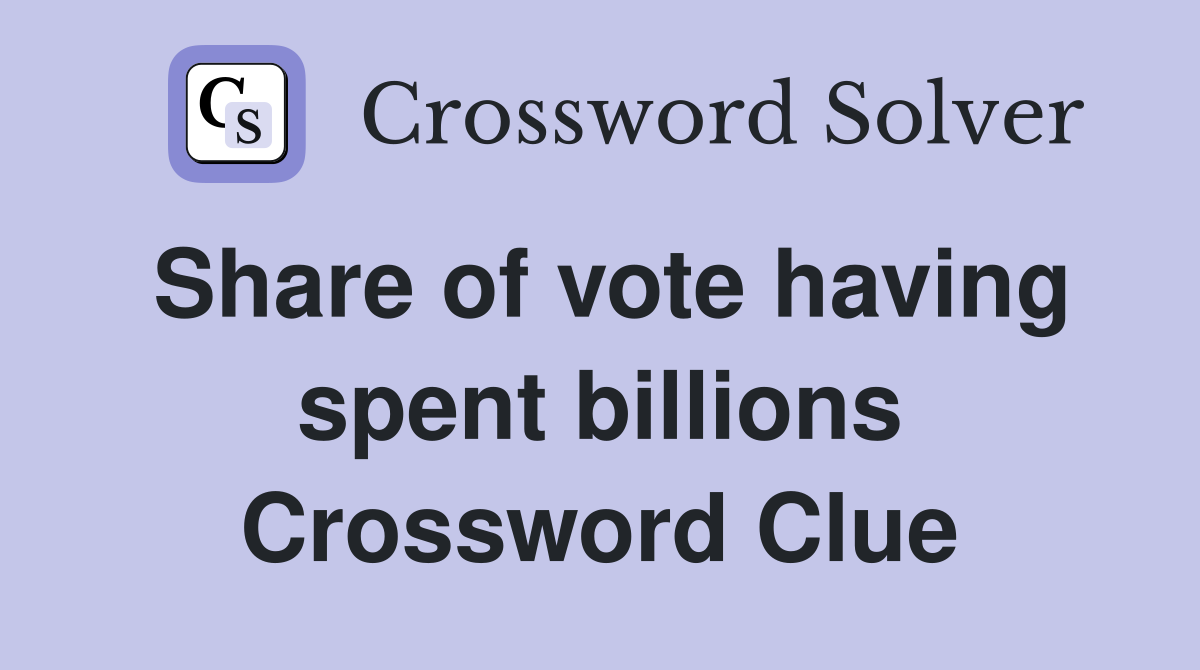 Share of vote having spent billions Crossword Clue
