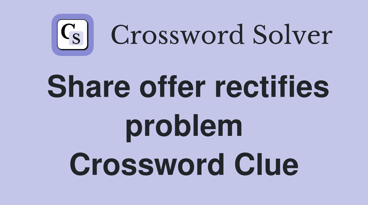 Share offer rectifies problem Crossword Clue