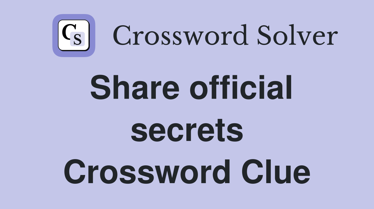 Share official secrets Crossword Clue