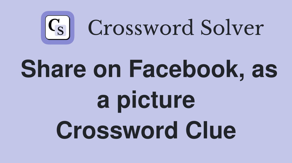 Share on Facebook, as a picture Crossword Clue