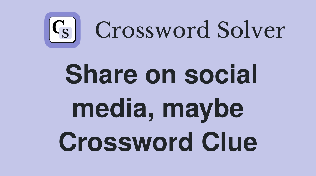 Share on social media, maybe Crossword Clue