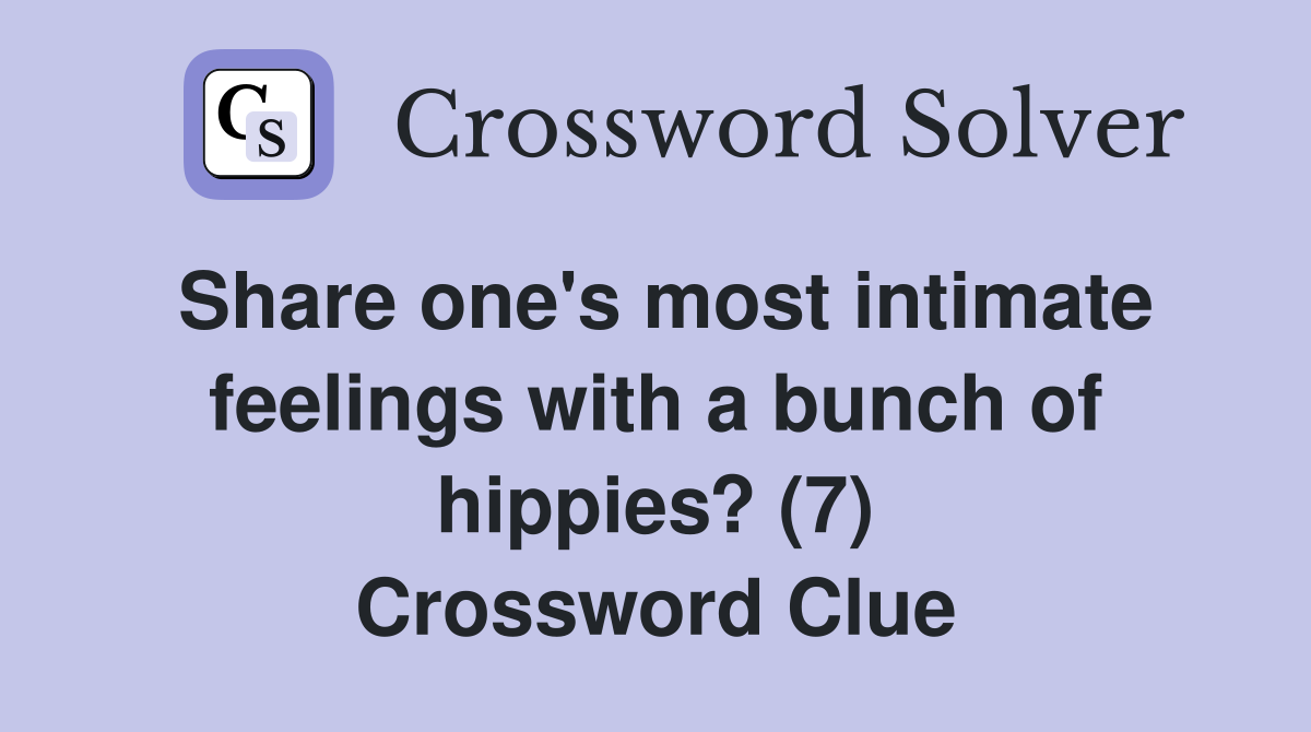 Share one's most intimate feelings with a bunch of hippies? (7) Crossword Clue